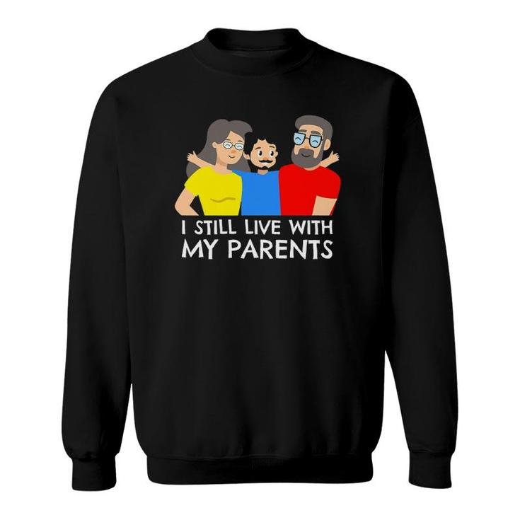 I Still Live With My Parents Design For Mama Boy Sweatshirt