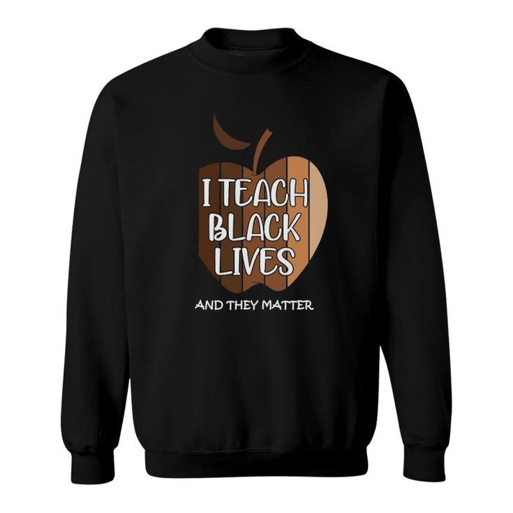 I Teach Black Lives And They Matter Gift Black Teacher Live Sweatshirt