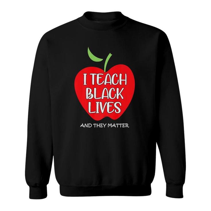 I Teach Black Lives And They Matter Gift Black Teacher Lives  Sweatshirt