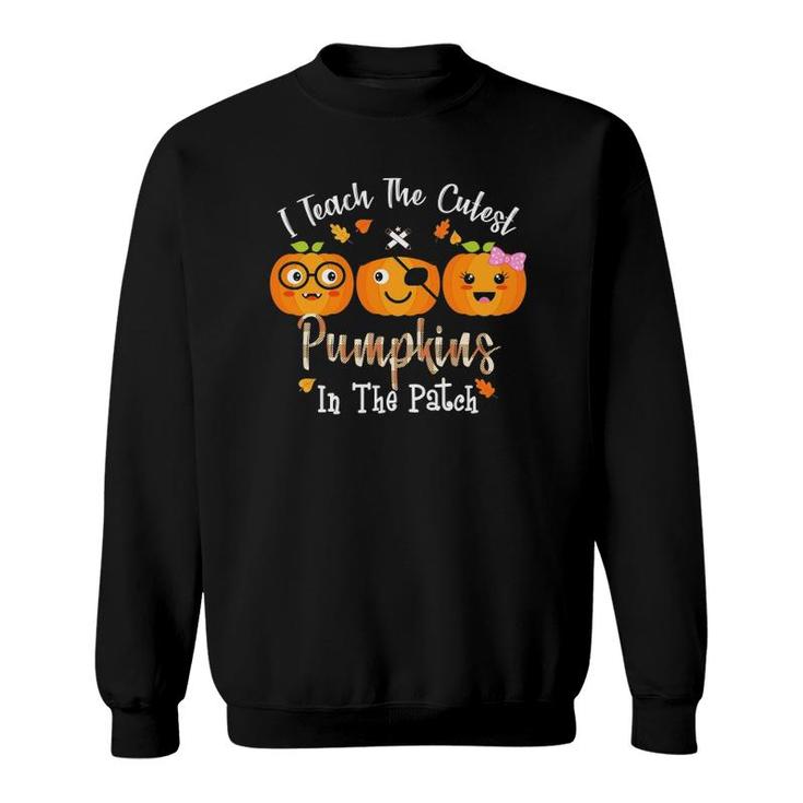 I Teach The Cutest Pumpkins In The Patch Teacher Fall Season Sweatshirt