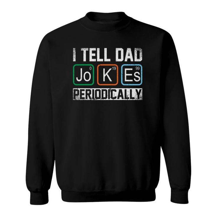 I Tell Dad Jokes Periodically Chemistry Dad Jokes Sweatshirt