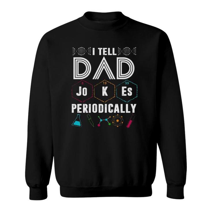 I Tell Dad Jokes Periodically Funny Periodic Table Jokes On Dads For Father's Day Sweatshirt