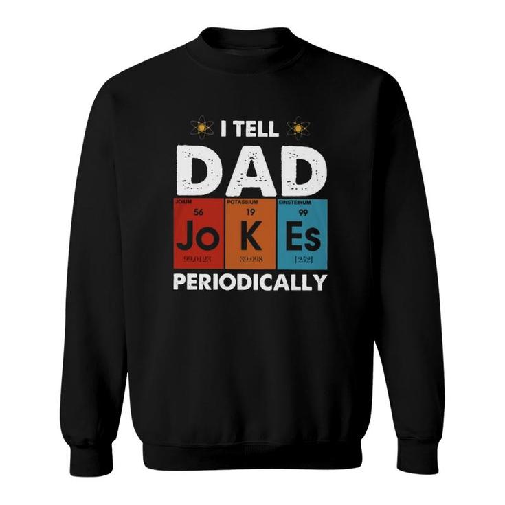 I Tell Dad Jokes Periodically Periodic Table Elements Atom Father's Day Sweatshirt
