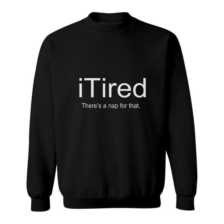I Tired Graphic Cute Funny Novelty Sweatshirt