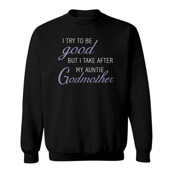 I Try To Be Good But Take After My Godmother Sweatshirt
