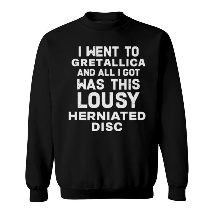 I Went To Gretallica And All I Got Was This Lousy Herniated Disc  Sweatshirt