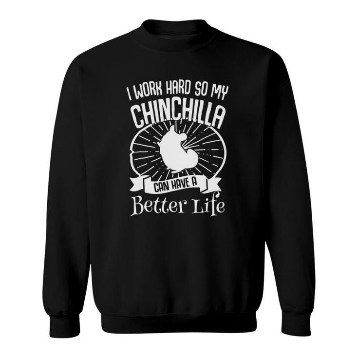 I Work Hard So My Chinchilla Can Have A Better Life Sweatshirt