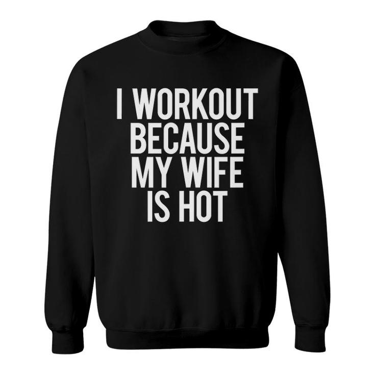 I Workout Because My Wife Is Hot Funny Gym Workout Mens Gift Tank Top Sweatshirt