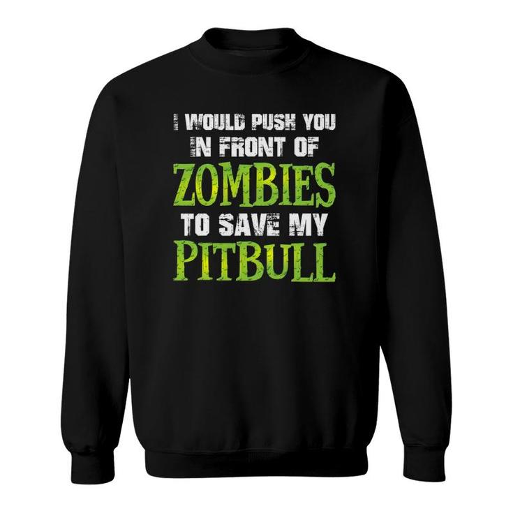 I Would Push You In Front Of Zombies To Save My Pitbull Dog Sweatshirt