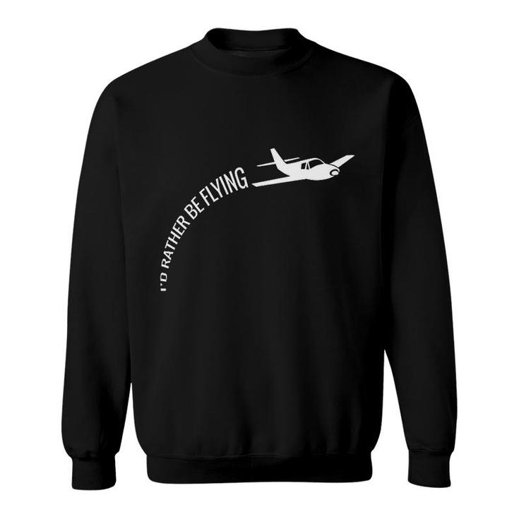 I Would Rather Be Flying Airplane Pilot Sweatshirt