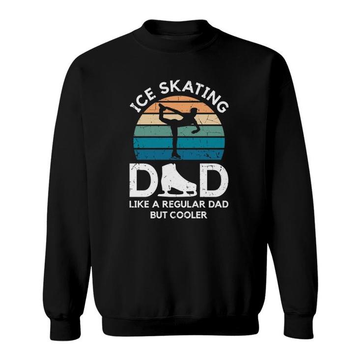 Ice Skating Dad Like A Regular Dad But Cooler Figure Skating  Sweatshirt