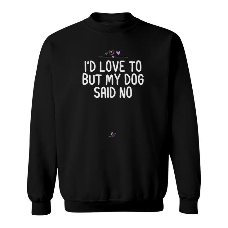 I'd Love To But My Dog Said No, Dog Lover Gift Fur Mama Joke Sweatshirt