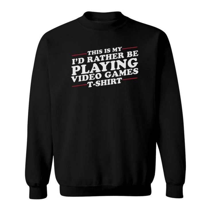 I'd Rather Be Playing Video Games Funny Sweatshirt