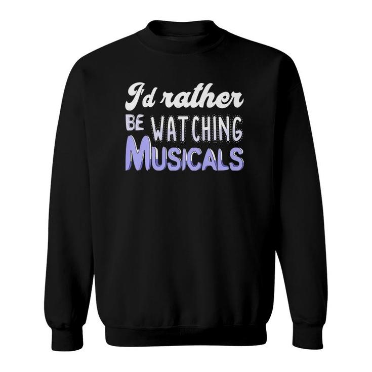 I'd Rather Be Watching Musicals Theatre Rehearsal Sweatshirt