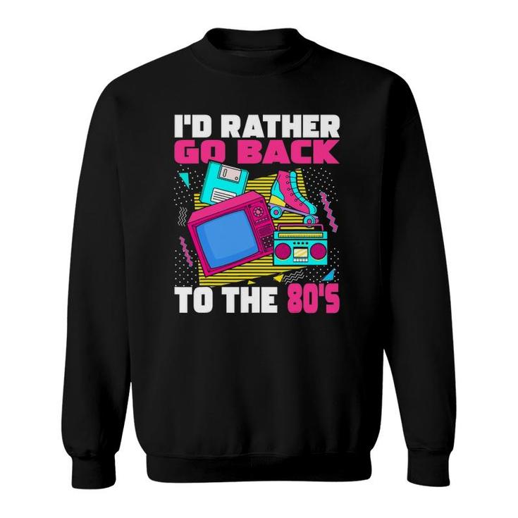 I'd Rather Go Back To The 80S - 1980S Aesthetic Nostalgia Sweatshirt