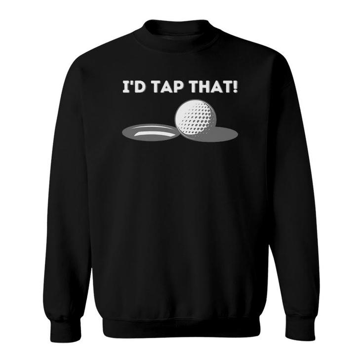 I'd Tap That - Golfing Lover & Golf Gift Sweatshirt