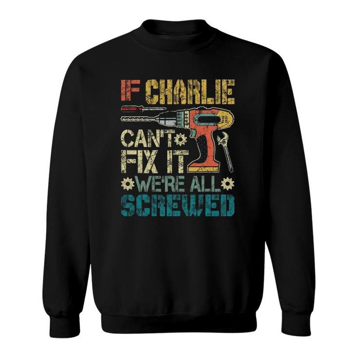 If Charlie Can't Fix It We're All Screwed Funny Fathers Gift Sweatshirt