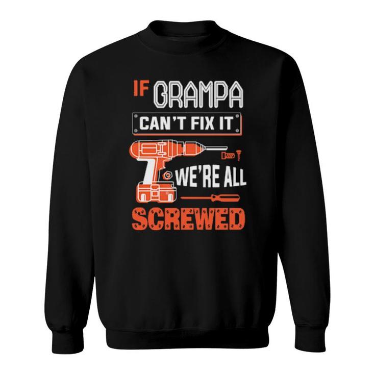 If Grampa Can’T Fix It, We’Re All Screwed Grandpa  Sweatshirt