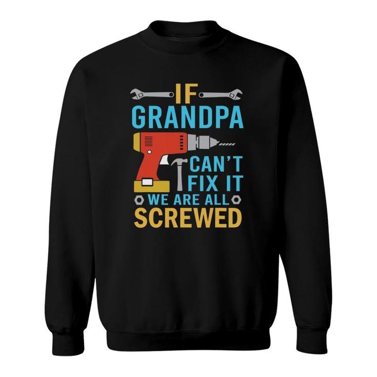If Grandpa Can't Fix It We're All Screwed Funny Fathers Day Sweatshirt
