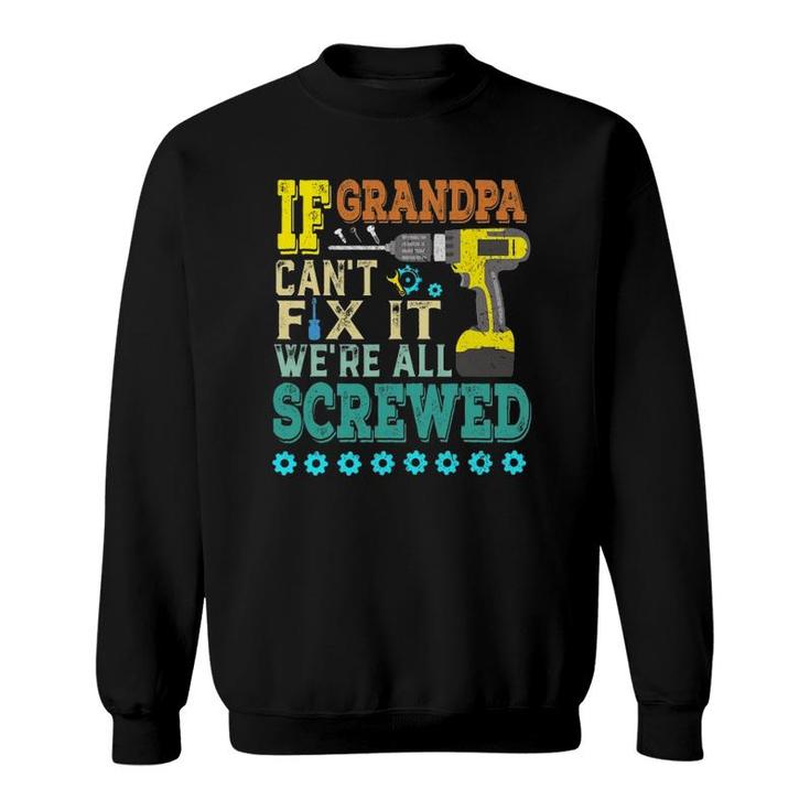 If Grandpa Can't Fix It, Were All Screwed Sweatshirt