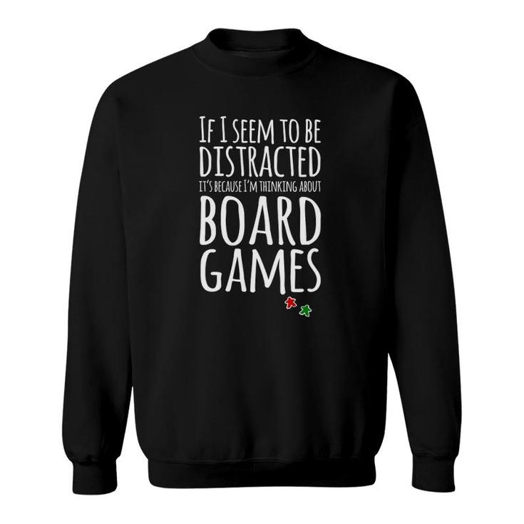 If I Seem Distracted I'm Thinking About Board Games Sweatshirt