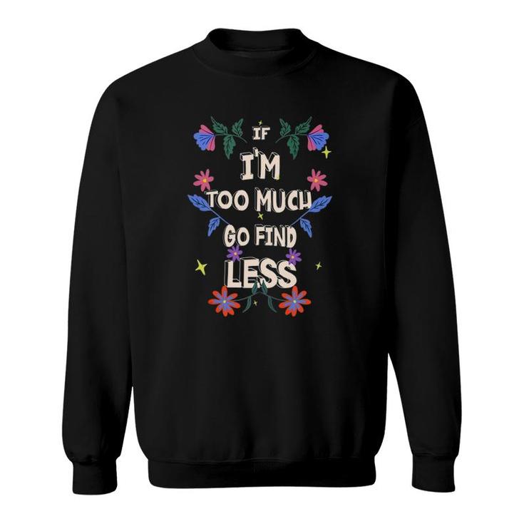If I'm Too Much Go Find Less Quote Tank Top Sweatshirt