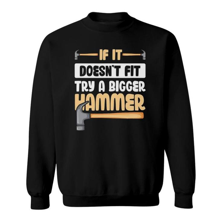 If It Doesn't Fit Try A Bigger Hammer Sweatshirt