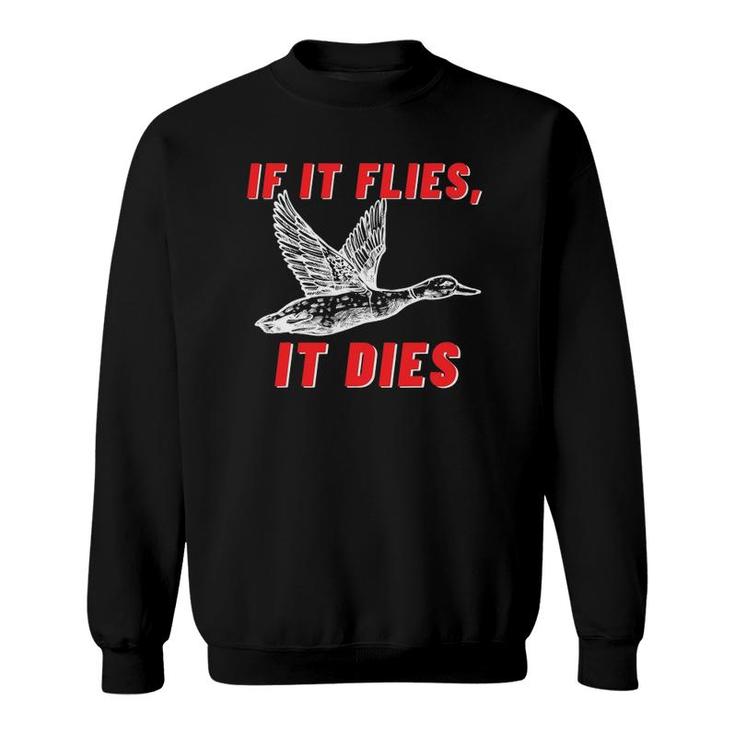 If It Flies It Dies - Funny Duck Goose Fowl Grouse Hunting Sweatshirt