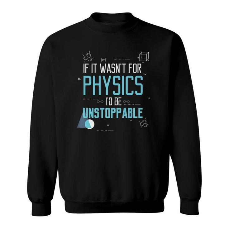 If It Wasn't For Physics I'd Be Unstoppable Gift Sweatshirt