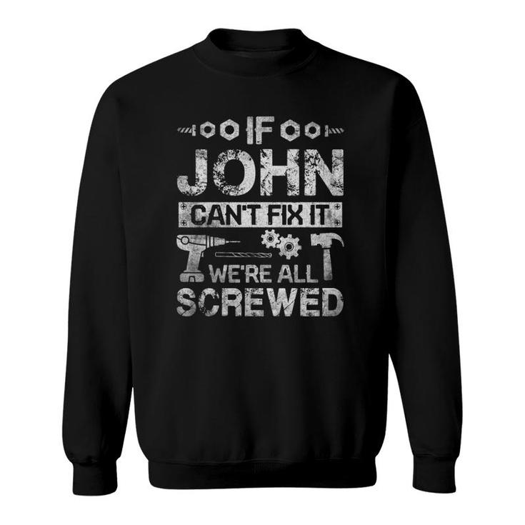 If John Can't Fix It We're All Screwed Funny Fathers Gift Sweatshirt