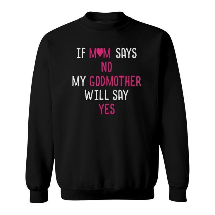 If Mom Says No My Godmother Will Say Yes Sweatshirt