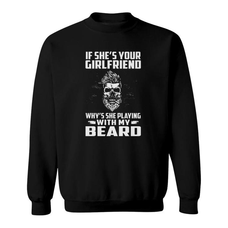 If She's Your Girlfriend Why's She Playing With My Beard Skull Sweatshirt