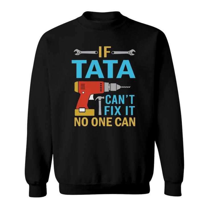 If Tata Can't Fix It No One Can Funny Fathers Day Tata Sweatshirt
