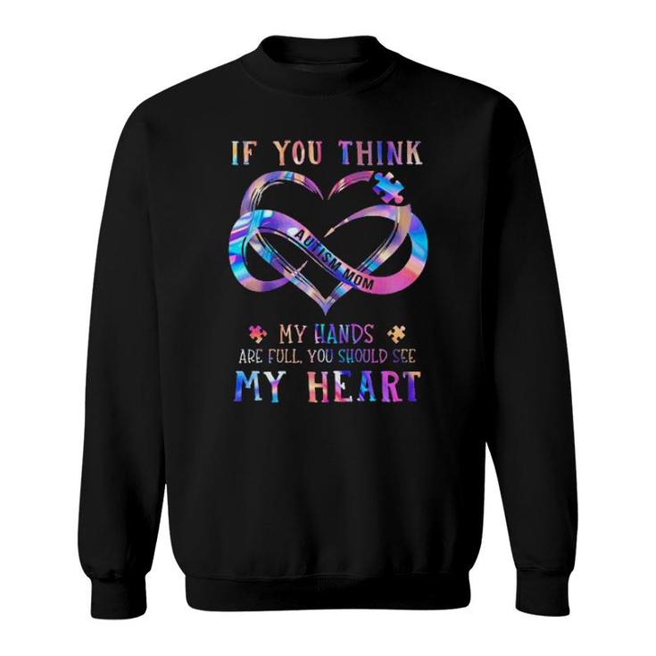 If You Think Autism Mom My Hands Are Full You Should See My Heart Sweatshirt