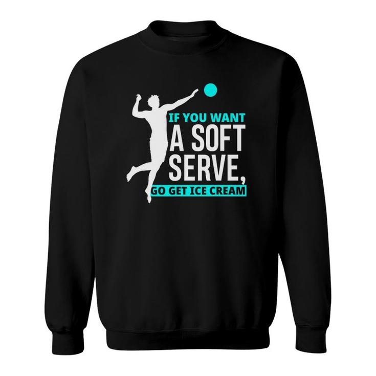 If You Want A Soft Serve Go Get Ice Cream Funny Volleyball Sweatshirt