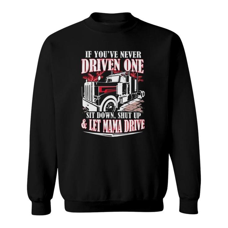 If You've Never Driven One Sit Down Shut Up & Let Mama Drive Funny Trucker Sweatshirt