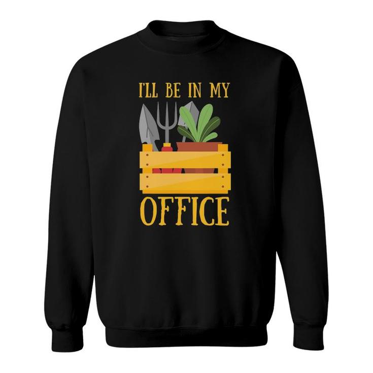 I'll Be In My Office  Funny Garden Tee Plant Gardening Sweatshirt