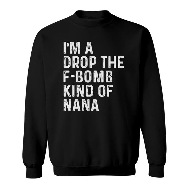 I'm A Drop The F-Bomb Kind Of Nana - Mother's Day Sweatshirt