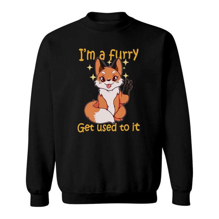 I'm A Furry Get Use To It Furry Gift Furry Sweatshirt