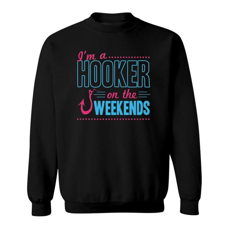 I'm A Hooker On The Weekends Funny Dad Joke Fishing Gear Sweatshirt