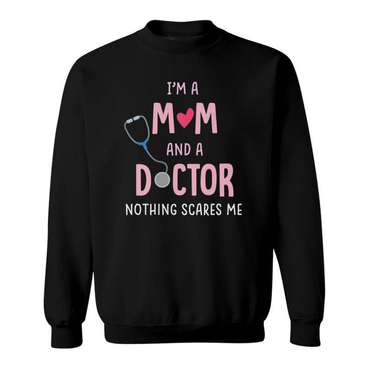I'm A Mom And A Doctor Nothing Scares Me Sweatshirt