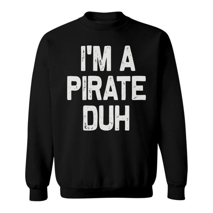 I'm A Pirate Duh Halloween Costume Sweatshirt
