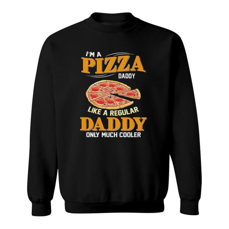 I'm A Pizza Daddy Like A Regular Daddy Only Much Cooler Sweatshirt