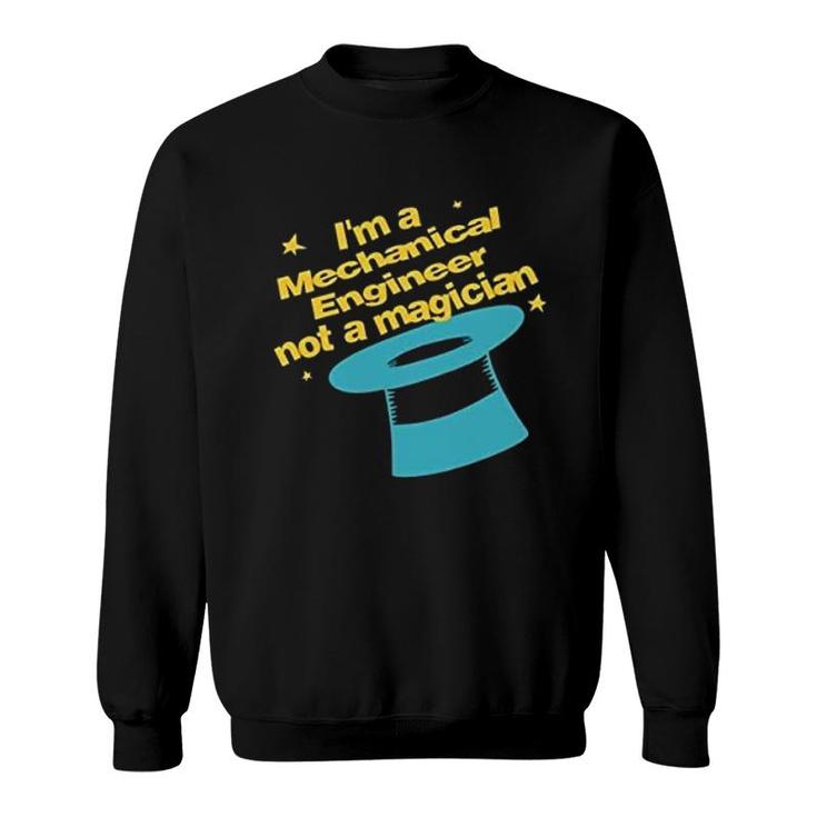 Im An Mechanical Engineer Not A Magician Sweatshirt