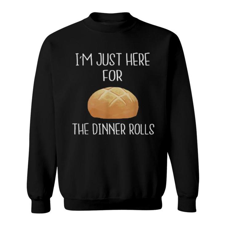 I'm Just Here For The Dinner Rolls  Thanksgiving  Sweatshirt