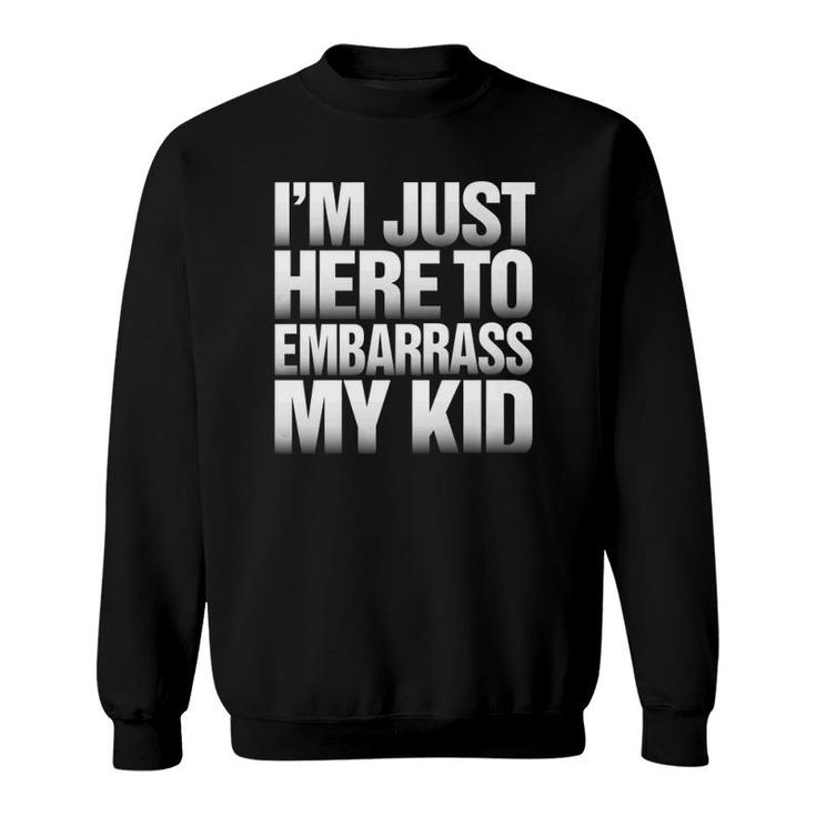 I'm Just Here To Embarrass My Kid - Funny Father's Day Premium Sweatshirt