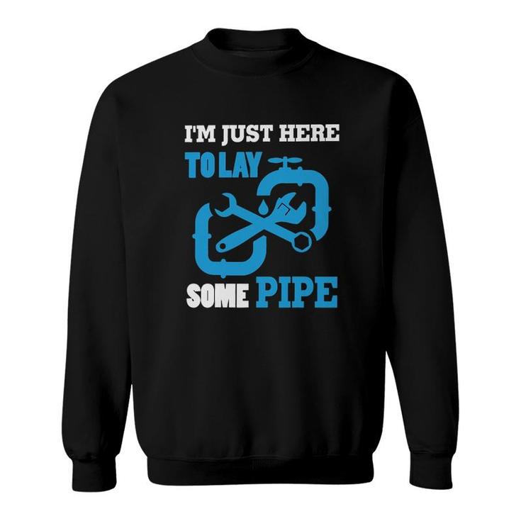 Im Just Here To Lay Some Pipe Sweatshirt