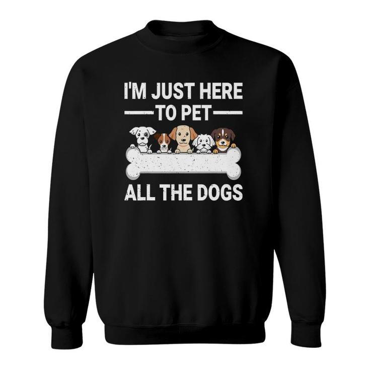 I'm Just Here To Pet All The Dogs  Cute Dog Lover Gifts Sweatshirt