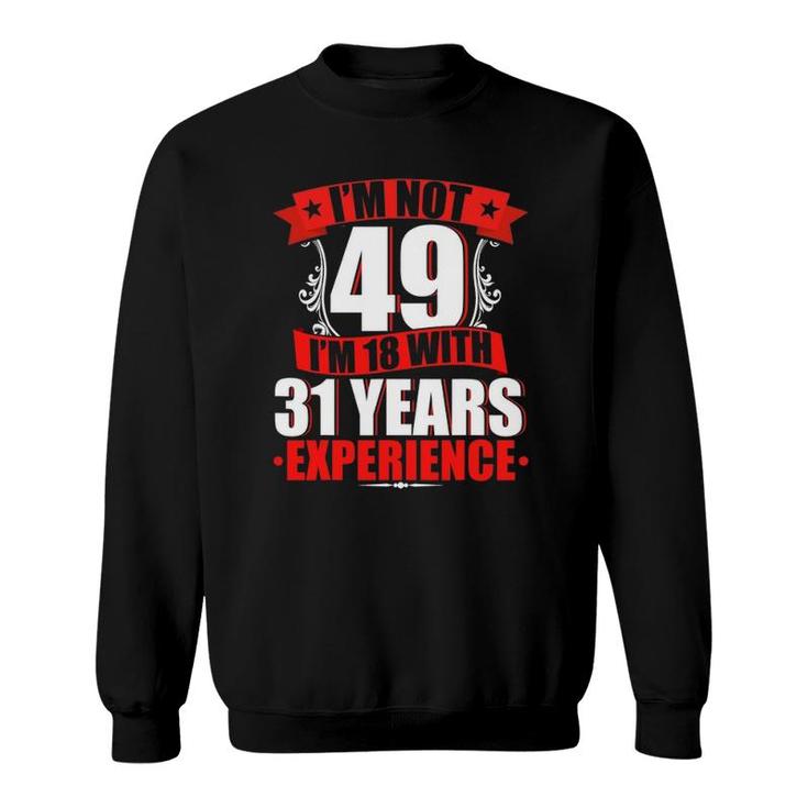 I'm Not 49 I'm 18 With 31 Years Experience Birthday Gifts Sweatshirt