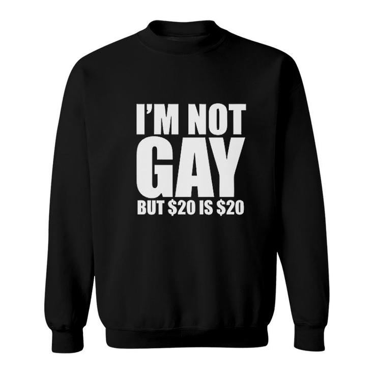 I'm Not Gay, But $20 Is $20 Funny Sweatshirt